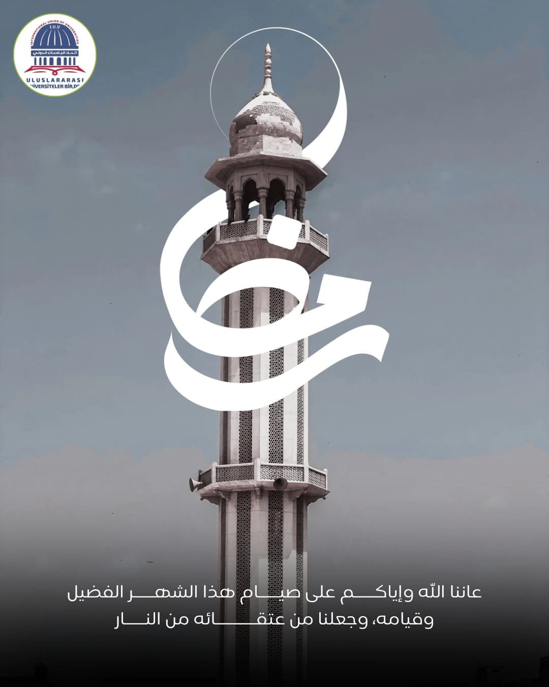 باسم البروفيسور محمد خير الغباني الحسيني رئيس اتحاد الجامعات الدولي وباسم كافة العاملين والقائمين على الاتحاد بأسمى آيات التهنئة والتبريك إلى الأمة الإسلامية والعربية، بمناسبة حلول شهر رمضان المبارك، شهر الرحمة والمغفرة والعتق من النار، سائلين المولى عزّ وجلّ أن يعيده على الجميع بالخير واليُمن والبركات، وأن يجعله شهرًا عامرًا بالطاعات، وموسمًا لتعزيز قيم التسامح والتراحم والتكافل، وأن يوفقنا فيه لما فيه رفعة أوطاننا وأمتنا، وكل عام وأنتم بخير.